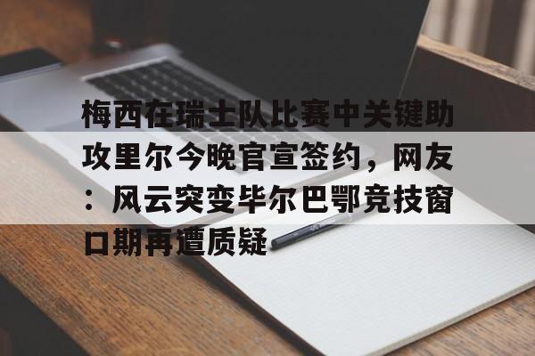 ng28-包含梅西在瑞士队比赛中关键助攻里尔今晚官宣签约，网友：风云突变毕尔巴鄂竞技窗口期再遭质疑的词条
